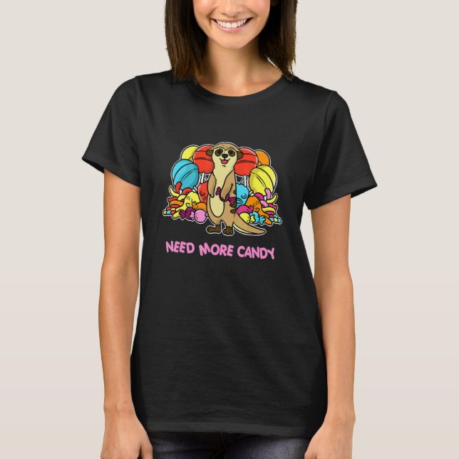 Brauchen Sie mehr Candy Meerkat Süßigkeiten T-Shirt (Vorderseite)