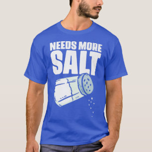 Brauchen Sie mehr Salzfreund Kulinarischer Spaß fü T-Shirt