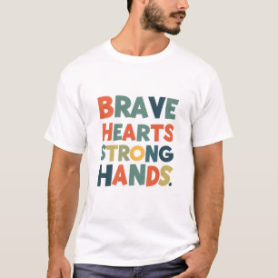 "Brave Hearts, Strong Hands T - Shirt" T-Shirt