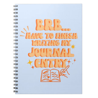 BRB Have To Finish Writing My Journal Entry 