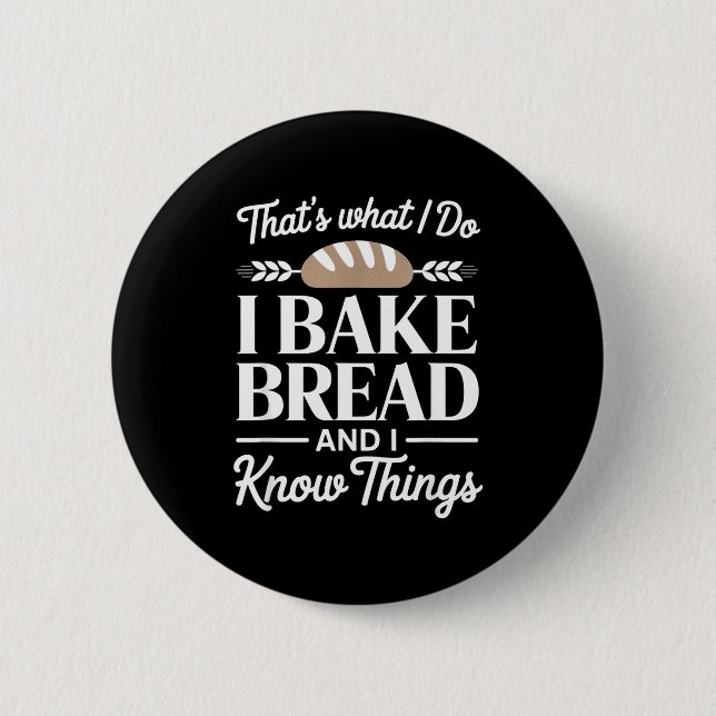 Bread Baker Gift I Bake Bread And I Know Things  Button (Vorderseite)