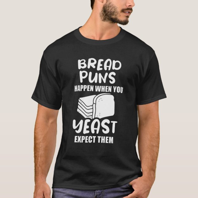 Bread Puns Happen When You Yeast Expect Them T-Shirt (Vorderseite)