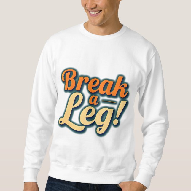 Break a Leg - Viel Glück Design Sweatshirt (Vorderseite)
