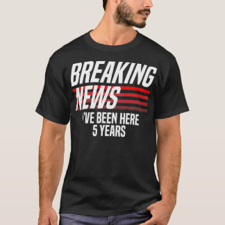 Break News Ich war hier 5 Jahre Arbeit lustig T-Shirt