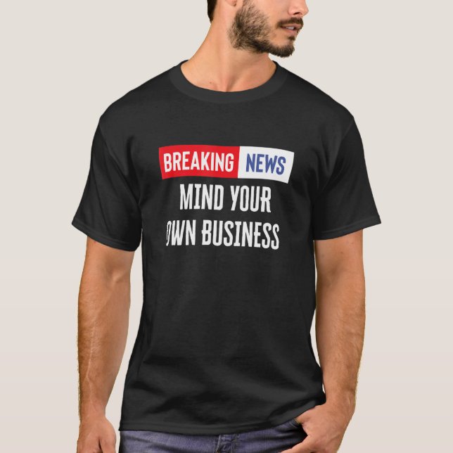 Breaking News denken Sie an Ihr eigenes Geschäft T-Shirt (Vorderseite)