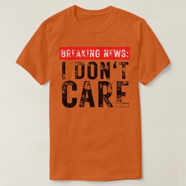 Breaking News I Dont Care Funny Sarcastic 28 T-Shirt (Design vorne)