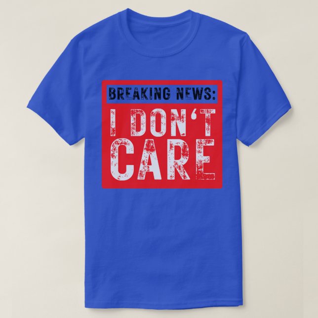 Breaking News I Dont Care Funny Sarcastic 38 T-Shirt (Design vorne)