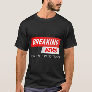 Breaking News Ich bin hier 25 Jahre arbeiten Anniv T-Shirt