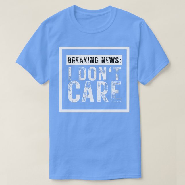 Breaking News ich Dont Care Funny Sarcastic 10 T-Shirt (Design vorne)