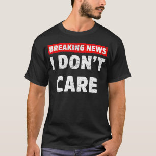 Breaking News Ich kümmere mich nicht um lustige Sa T-Shirt