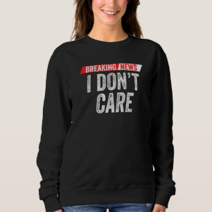 Breaking News Ich kümmere mich nicht um Sarcasm-Sp Sweatshirt