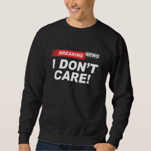 Breaking News: Sarcasm-Spaß ist mir egal Sweatshirt