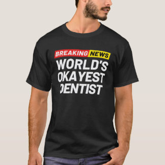 Breaking News Welt s Okayester Zahnarzt Bedeutung T-Shirt