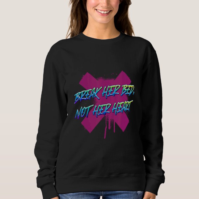 Brechen Sie ihr Bett nicht ihr Herz Spaß sarkastis Sweatshirt (Vorderseite)