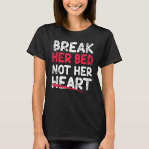 Brechen Sie ihr Bett nicht ihr Herz T-Shirt