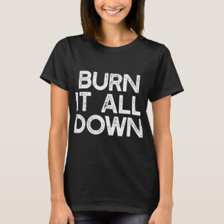 Brennen Sie es ganz unten feministischen Schlag T-Shirt