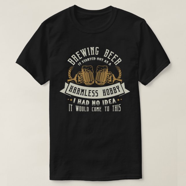 Brewing beer it started out as a harmless hobby Be T-Shirt (Design vorne)