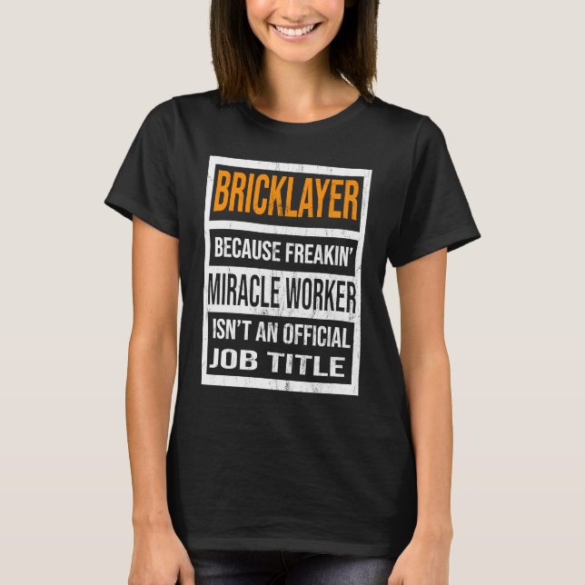 Bricklayer Because Miracle Worker Funny Men Women T-Shirt (Vorderseite)