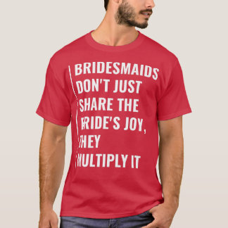Bridesmaids Multiply Bride's Joy T-Shirt