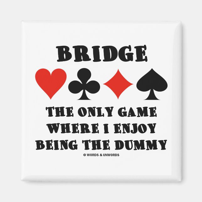 Bridge das einzige Spiel, in dem ich gerne die Dum Magnet (Vorne)