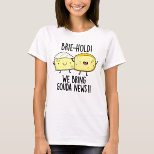Brie hold Wir bringen Gouda News Funny Cheese Pun T-Shirt