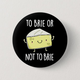 Brie oder nicht zu Brie Funny Cheese Pun Dark BG Button