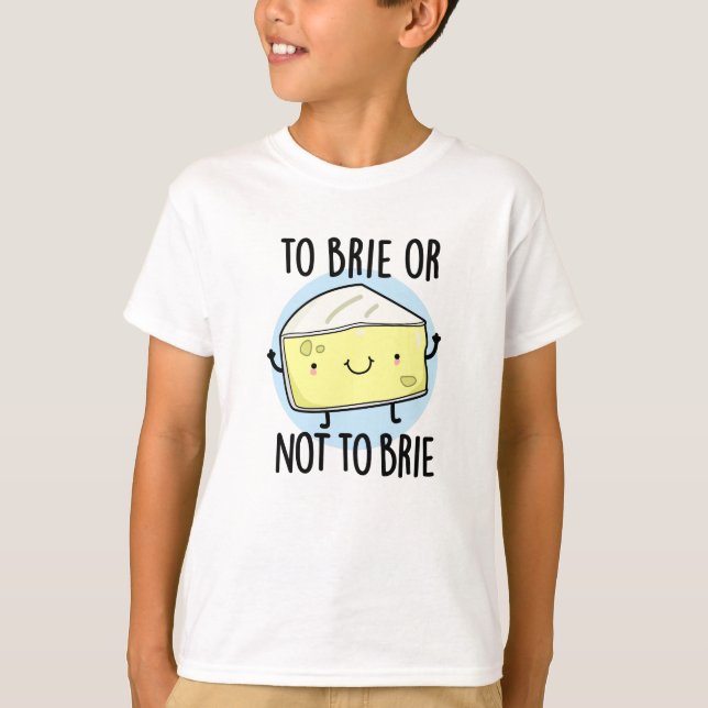 Brie oder nicht zu Brie Funny Cheese Pun T-Shirt (Vorderseite)