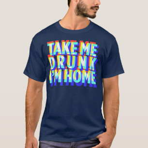 Bring Me Betrunken Im Zuhause Fun trinken Party Ge T-Shirt