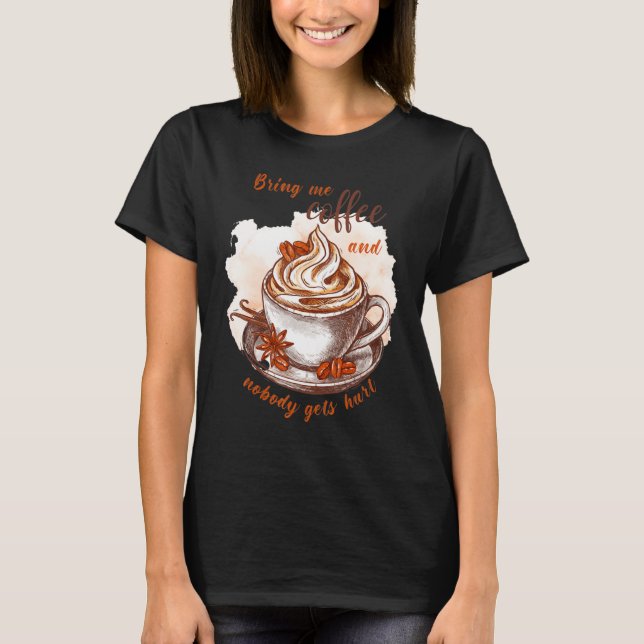 Bring me coffee and nobody gets hurt  Caffeine T-Shirt (Vorderseite)