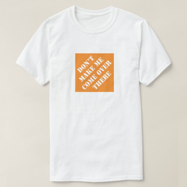 Bring mich nicht dazu, dass ich dort einen lustige T-Shirt (Design vorne)