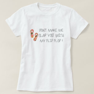 Bring mich nicht dazu, dich mit meinem Dreh-Flop z T-Shirt