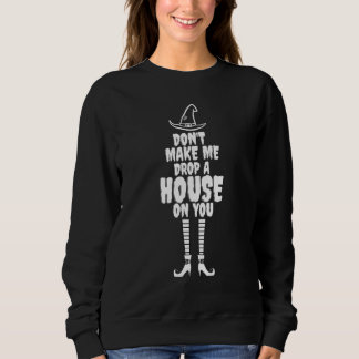 Bring mich nicht dazu, ein Haus auf dich fallen zu Sweatshirt