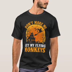 Bring mich nicht dazu, meine fliegenden Affen zu H T-Shirt