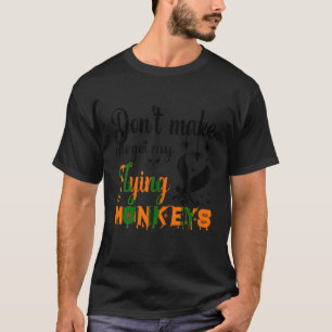 Bring mich nicht dazu, meine fliegenden Affen zu s T-Shirt