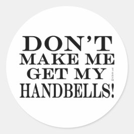 Bring mich nicht dazu, meine Handglocken zu bekomm Runder Aufkleber