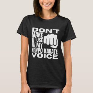 Bring mich nicht dazu, meine Kenpo-Karate-Stimme z T-Shirt