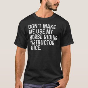 Bring mich nicht dazu, meine Reitlehrerin lustig z T-Shirt
