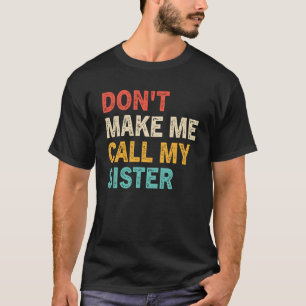 Bring mich nicht dazu, meine Schwester Geschwister T-Shirt