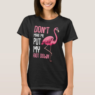 Bring mich nicht dazu, meinen Fuß in den sonnigen  T-Shirt