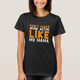Bring mich nicht dazu, mich wie meine Mama zu bene T-Shirt