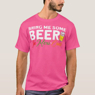 Bring mir ein Bier in Mexiko Cans mexikanische Cin T-Shirt