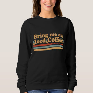 Bring mir einen Eiskaffee - Lustiger Kaffeeliebhab Sweatshirt
