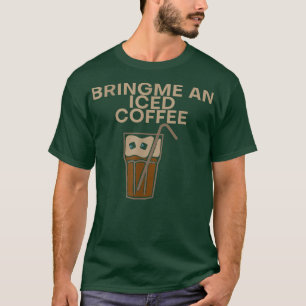 Bring mir einen Eiskaffee. T-Shirt