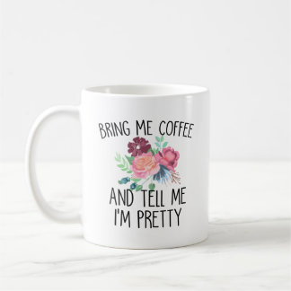 Bring mir Kaffee und sag mir, dass ich Hübsch bin Kaffeetasse
