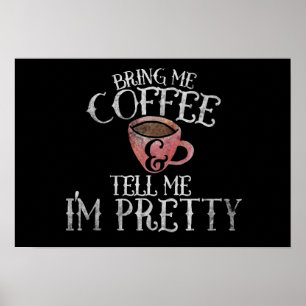 Bring mir Kaffee und sage mir, dass ich hübsch bin Poster
