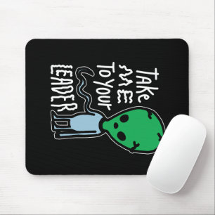 Bringen Sie mich zu Ihrem Leader   Niedliche Alien Mousepad