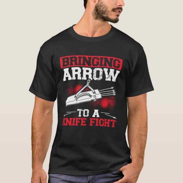 Bringing Arrows To A Knife Fight Bow and Arrow Arc T-Shirt (Vorderseite)