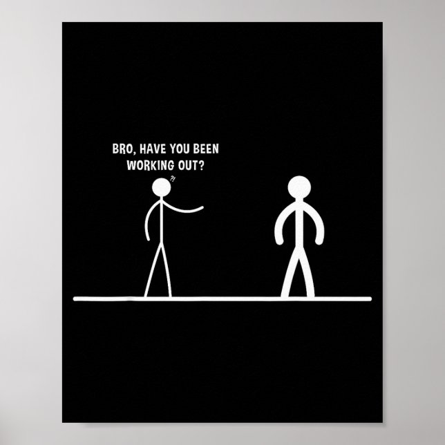 Bro, Have You Been Working Out Funny Stick Figures Poster (Vorne)