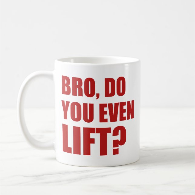 Bro, heben Sie sich überhaupt? Tasse (Links)