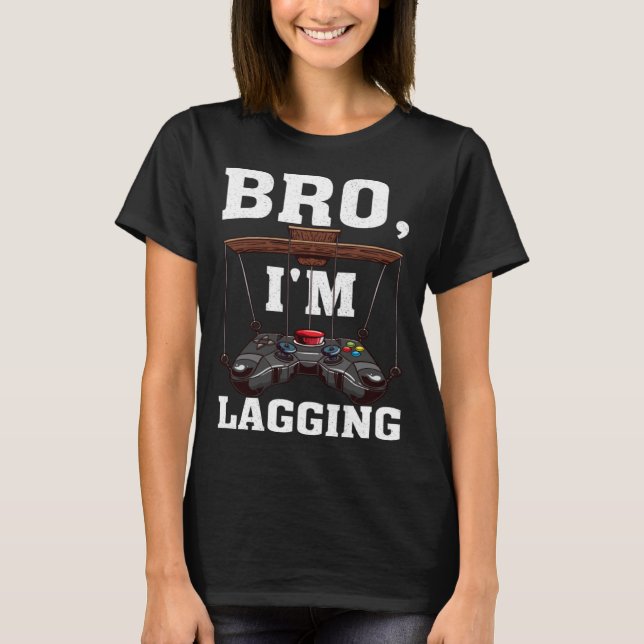 Bro I m Lagging Gaming Nerd Video Gamer  1 T-Shirt (Vorderseite)